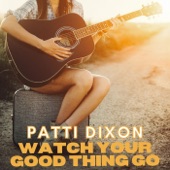 Patti Dixon - Watch Your Good Thing Go
