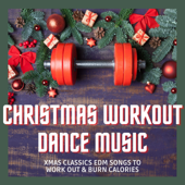Christmas Workout Dance Music - Xmas Classics EDM Songs to Work Out & Burn Calories - Xtreme Cardio Workout