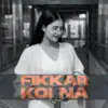 Fikkar Koi Na (Female Version) - Single album lyrics, reviews, download