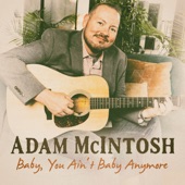Adam McIntosh - Baby, You Aint Baby Anymore