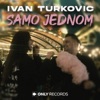 Ivan Turkovic - Samo Jednom