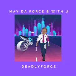 May Da Force B With U by Deadlyforce album reviews, ratings, credits