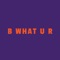 B What U R artwork