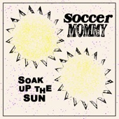 Soak Up The Sun by Soccer Mommy