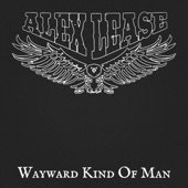 Alex Lease - Wayward Kind Of Man