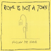 Rome Is Not a Town - Follow Me Home