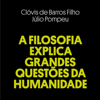 A Filosofia Explica Grandes Questões da Humanidade [Philosophy Explains Big Questions of Humanity] (Unabridged) - Clóvis de Barros Filho & Júlio Pompeu