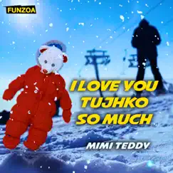 I Love You Tujhko So Much - Single by Mimi Teddy album reviews, ratings, credits