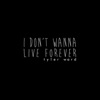 I Don't Wanna Live Forever (Fifty Shades Darker) - Single