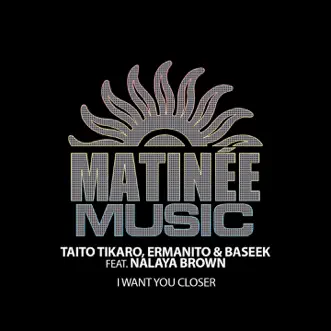 I Want You Closer (feat. Nalaya Brown) - EP by Taito Tikaro, Ermanito & Baseek album reviews, ratings, credits