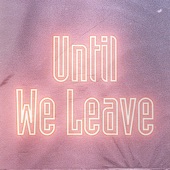 Until We Leave artwork