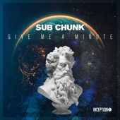 Sub Chunk - Give Me a Minute