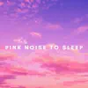 Pink Noise to Sleep (Ocean Sound, Piano Music) album lyrics, reviews, download