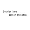 Gregorian Chants Songs of the Beatles