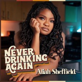 Aliah Sheffield - Never Drinking Again