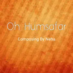 Oh Humsafar - Single by Neha album reviews, ratings, credits