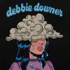 debbie downer - Single album lyrics, reviews, download