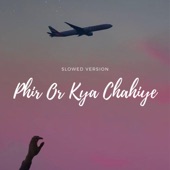 Phir Or Kya Chahiye (Slowed & Reverb) artwork
