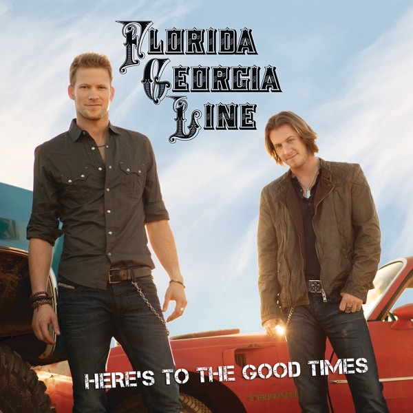 Here's to the Good Times - Florida Georgia Line