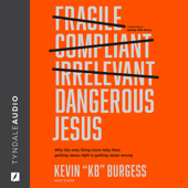 Dangerous Jesus: Why the Only Thing More Risky than Getting Jesus Right Is Getting Jesus Wrong - Kevin “KB” Burgess