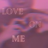 Love On Me - Single