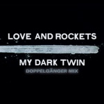 Love and Rockets - My Dark Twin