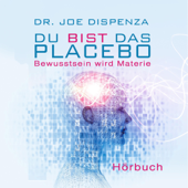 Du bist das Placebo: Bewusstsein wird Materie - Joe Dispenza