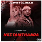 Ngiyamthanda (feat. Lowsheen) - MaWhoo & Master KG