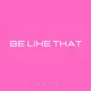 Be Like That - Single album lyrics, reviews, download