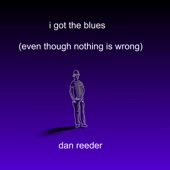 Dan Reeder - I Got the Blues (Even Though Nothing is Wrong)