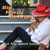 Cut My Spirit Loose - Big Harp George