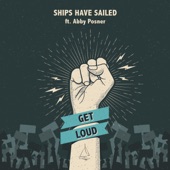 Ships Have Sailed - Get Loud (feat. Abby Posner)