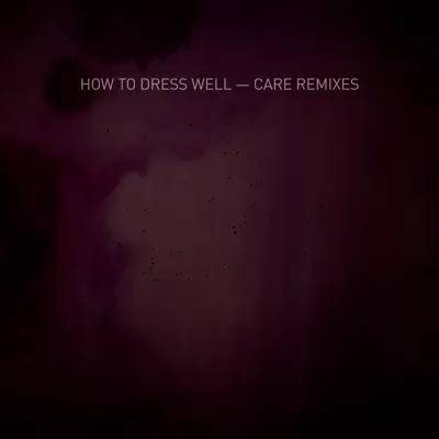 Care (Remixes) - EP - How To Dress Well