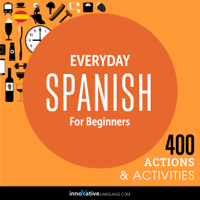 Innovative Language Learning, LLC - Everyday Spanish for Beginners - 400 Actions & Activities: Beginner Spanish #1 (Unabridged) artwork