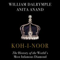 William Dalrymple & Anita Anand - Koh-i-Noor: The History of the World's Most Infamous Diamond (Unabridged) artwork