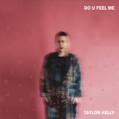 Taylor Kelly - Do U Feel Me