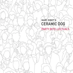 Party Intellectuals (feat. Shahzad Ismaily, Marc Ribot & Ches Smith) by Marc Ribot's Ceramic Dog album reviews, ratings, credits