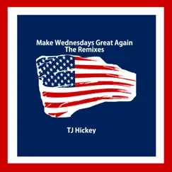 Make Wednesdays Great Again (The Remixes) by TJ Hickey album reviews, ratings, credits
