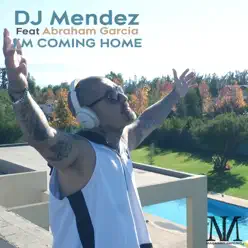 I'm Coming Home (feat. Abraham Garcia) - Single - DJ Mendez I'm Coming Home (feat. Abraham Garcia) - Single - DJ Mendez