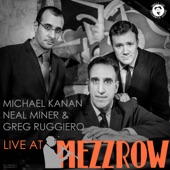 Michael Kanan, Neal Miner & Greg Ruggiero: Live at Mezzrow artwork