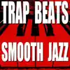 Trap Beats Smooth Jazz album lyrics, reviews, download