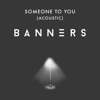 BANNERS - Someone to You (Acoustic)