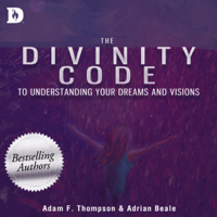 Adam Thompson & Adrian Beale - The Divinity Code to Understanding Your Dreams and Visions (Unabridged) artwork