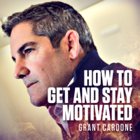 Grant Cardone - How to Get and Stay Motivated (Unabridged) artwork