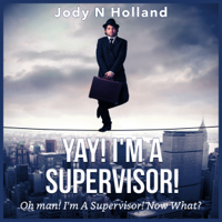 Jody N. Holland - Yay! I'm a Supervisor!: Oh Man! I'm a Supervisor! Now What?! (Unabridged) artwork