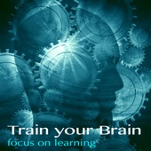Train Your Brain - Focus on Learning While Listening to Music, Deeply Relaxing Songs artwork