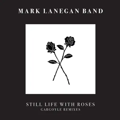 Still Life With Roses (Gargoyle Remixes) - Mark Lanegan