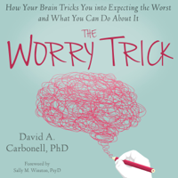 David A Carbonell, PhD - The Worry Trick: How Your Brain Tricks You into Expecting the Worst and What You Can Do About It artwork