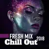 Stream & download Fresh Mix Chill Out 2018: Best Sensual & Sexy Chill Out Music, Chill Everyday, Positive Vibes, Easy Listening