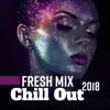 Fresh Mix Chill Out 2018: Best Sensual & Sexy Chill Out Music, Chill Everyday, Positive Vibes, Easy Listening